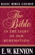 Bible In The Light Of Our Redemption By E.w. Kenyon
